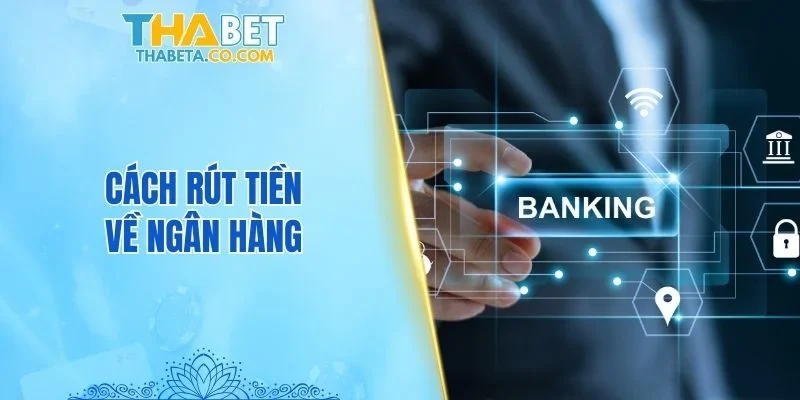 Rút Tiền 2 Cách rút tiền về ngân hàng