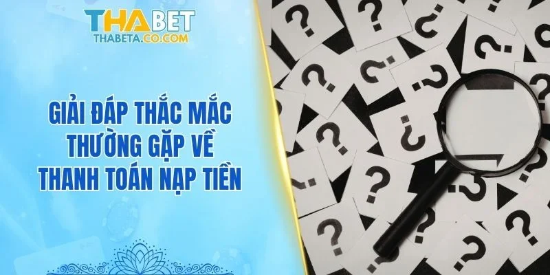 Nạp Tiền 3 Giải đáp thắc mắc thường gặp về thanh toán nạp tiền