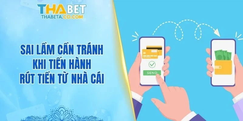 Rút Tiền 3 Sai lầm cần tránh khi tiến hành rút tiền từ nhà cái
